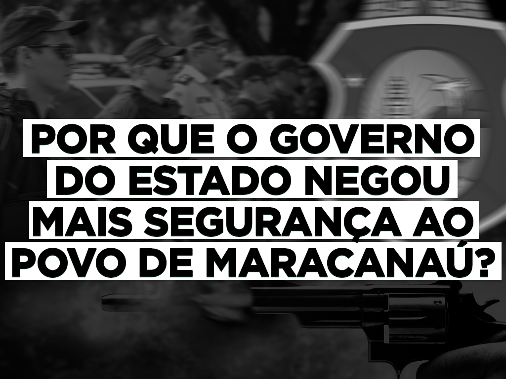 You are currently viewing Por que o Governo do Estado negou mais segurança ao povo de Maracanaú?