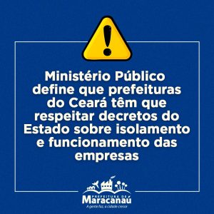 Read more about the article Ministério Público define que prefeituras do Ceará têm que respeitar decretos do Estado sobre isolamento e funcionamento das empresas