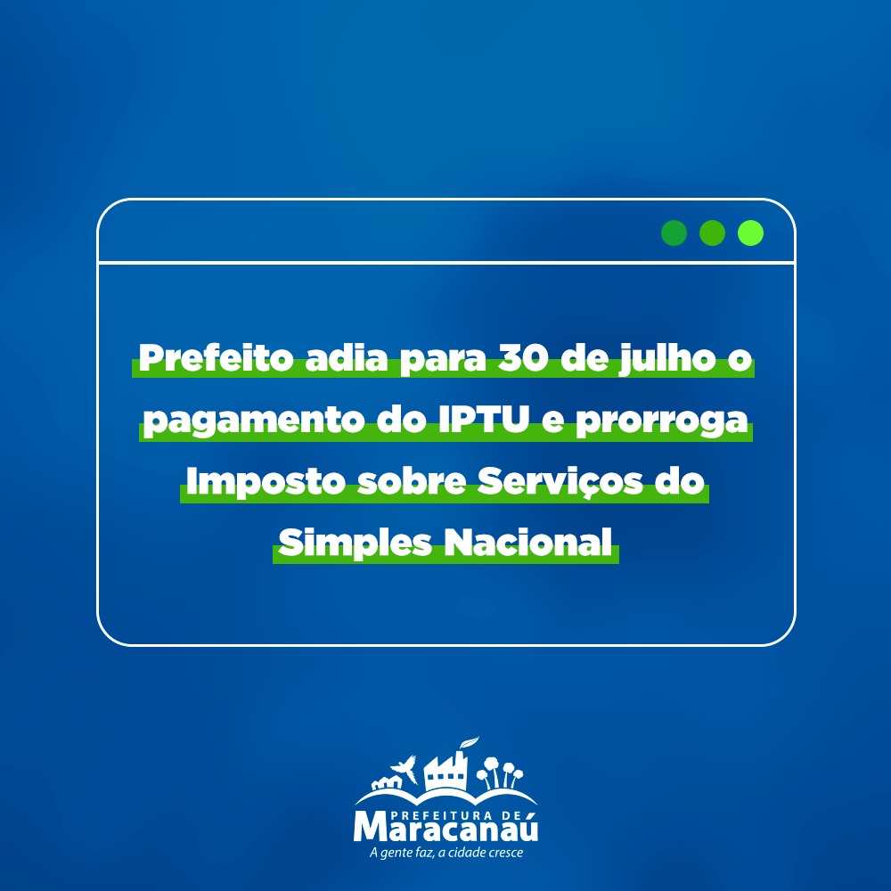 Você está visualizando atualmente Prefeito adia para 30 de julho o pagamento do IPTU e prorroga Imposto sobre Serviços do Simples Nacional