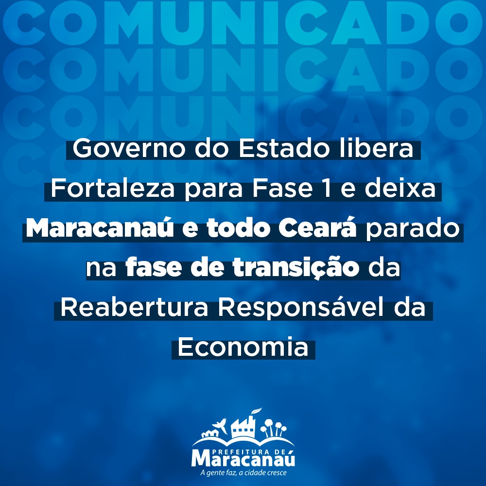 Você está visualizando atualmente Governo do Estado libera apenas  Fortaleza para Fase 1 e deixa Maracanaú e todo Ceará parado na fase inicial (de transição) da Reabertura Responsável da  Economia