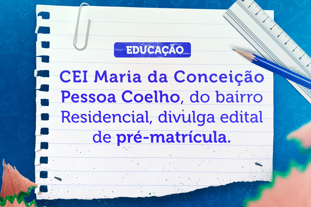 No momento, você está visualizando CEI Maria da Conceição Pessoa Coelho, do bairro Residencial, divulga edital de pré-matrícula