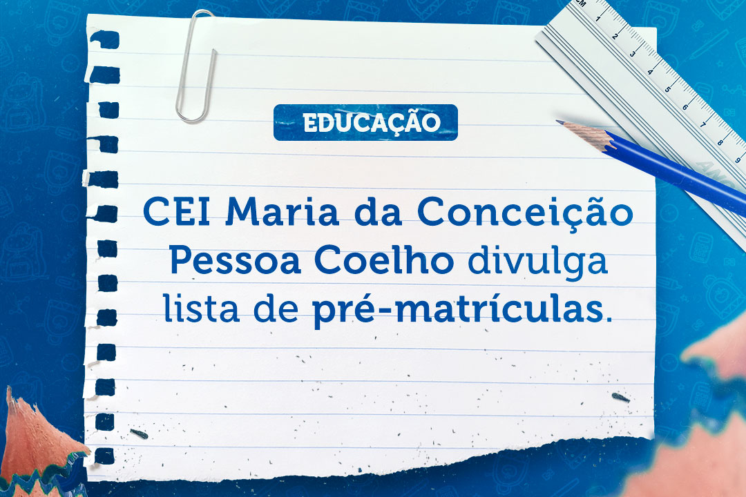 Você está visualizando atualmente CEI Maria da Conceição Pessoa Coelho divulga lista de pré-matrículas