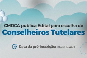 Leia mais sobre o artigo CMDCA publica edital para escolha de Conselheiros Tutelares