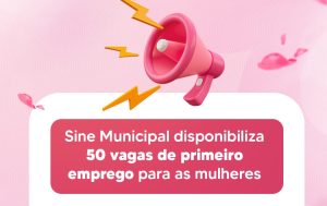 Leia mais sobre o artigo Sine Municipal disponibiliza 50 vagas de primeiro emprego para mulheres