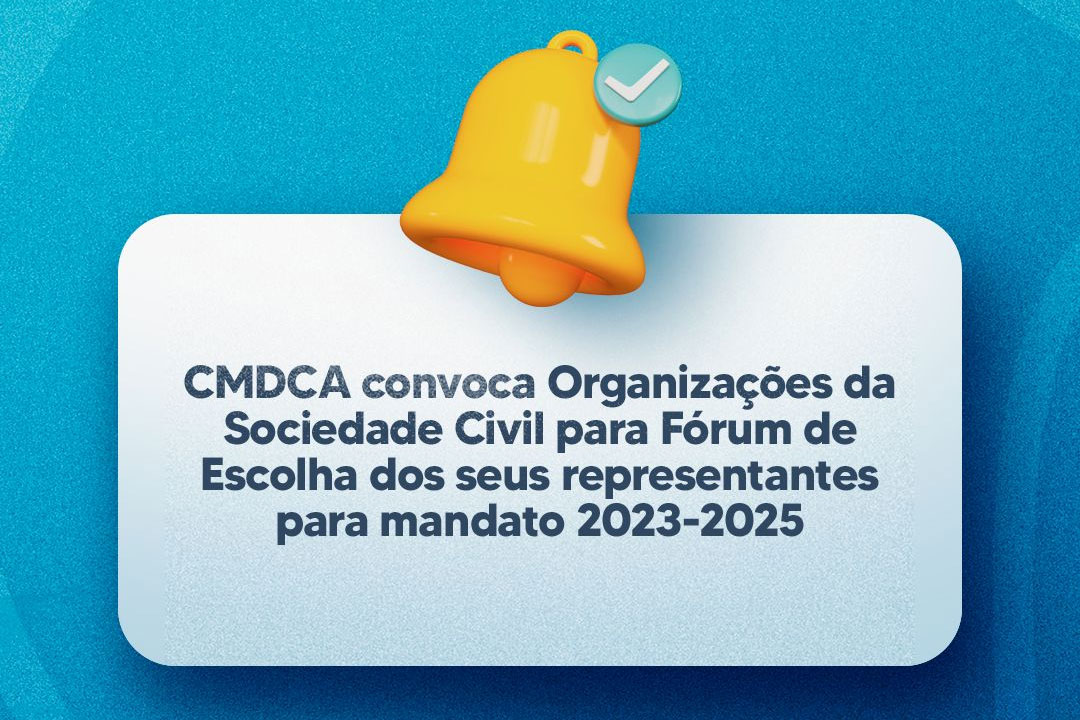 Você está visualizando atualmente CMDCA convoca Organizações da Sociedade Civil para Fórum de Escolha dos seus representantes para mandato 2023-2025