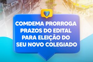 Leia mais sobre o artigo Comdema prorroga prazos do edital para eleição do seu novo colegiado