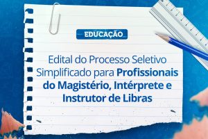 Leia mais sobre o artigo Prefeitura divulga edital do Processo Seletivo Simplificado para profissionais do magistério, Intérprete e Instrutor de Libras