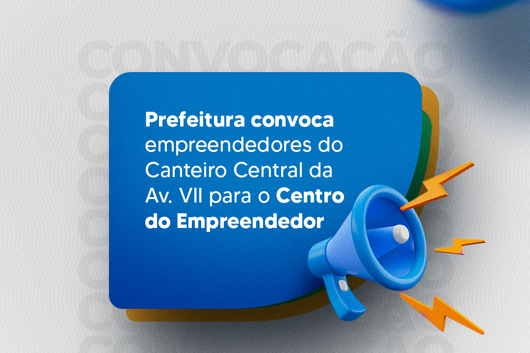 Você está visualizando atualmente Prefeitura convoca empreendedores do Canteiro Central da Av. VII para o Centro do Empreendedor