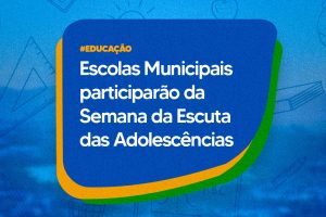 Leia mais sobre o artigo Escolas Municipais participarão da Semana da Escuta das Adolescências