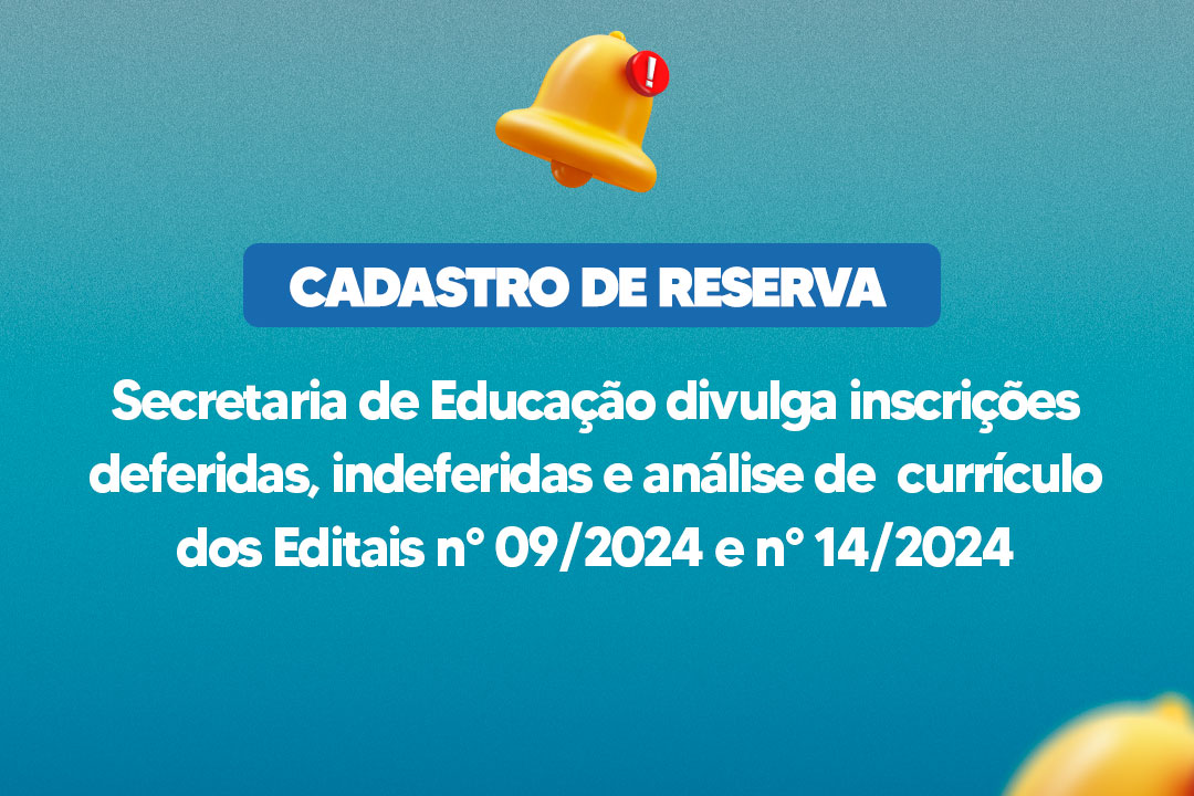 No momento, você está visualizando Secretaria de Educação divulga inscrições deferidas, indeferidas e análise de currículo dos Editais n° 09/2024 e n° 14/2024